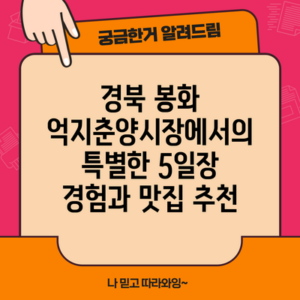 경북 봉화 억지춘양시장에서의 특별한 5일장 경험과 맛집 추천