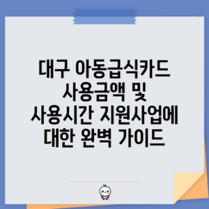 대구 아동급식카드 사용금액 및 사용시간 지원사업에 대한 완벽 가이드